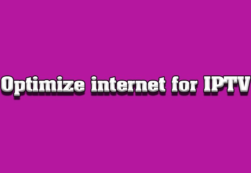 How to Optimize Your Internet Connection for IPTV Streaming