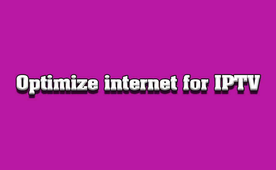 How to Optimize Your Internet Connection for IPTV Streaming