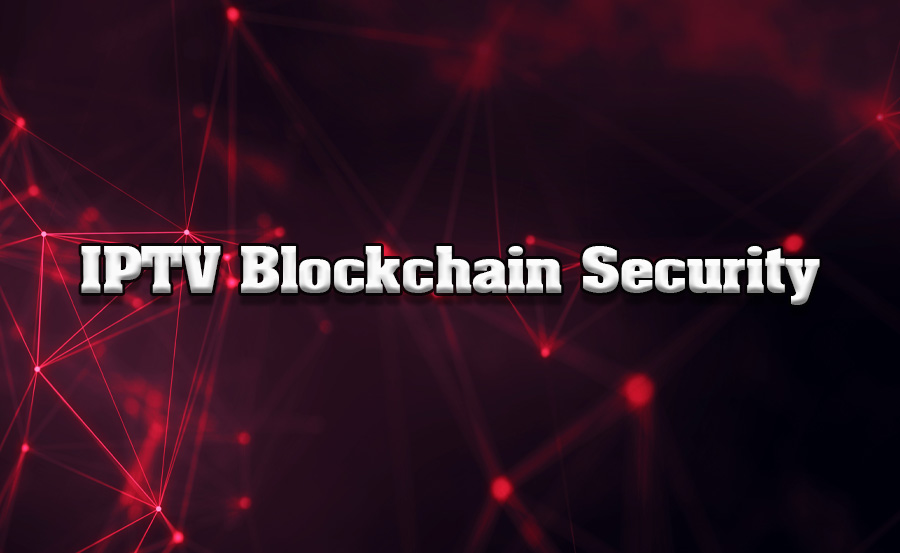 The Role of Blockchain in IPTV Security