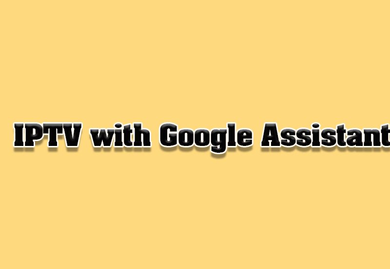 How to Integrate IPTV with Google Assistant