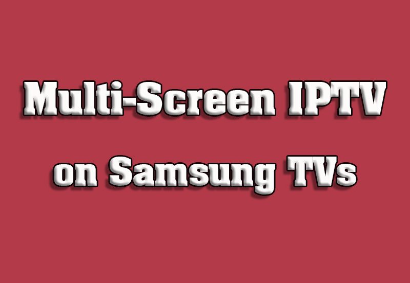 How to Enable Multi-Screen IPTV on Samsung Smart TVs