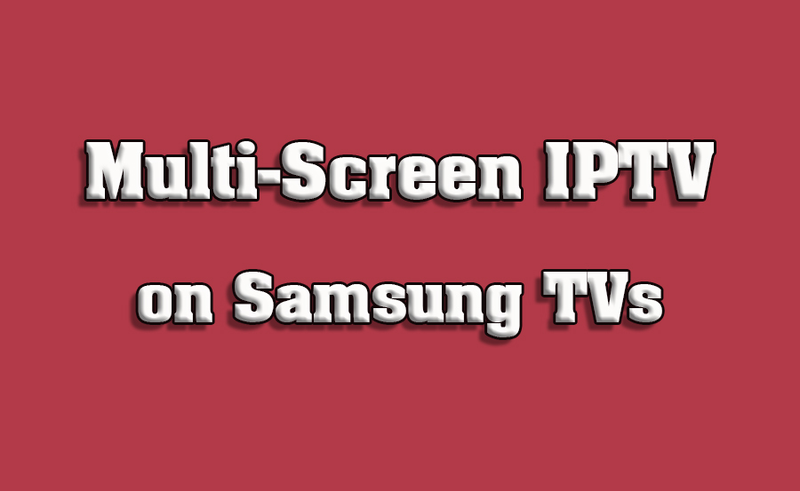 How to Enable Multi-Screen IPTV on Samsung Smart TVs